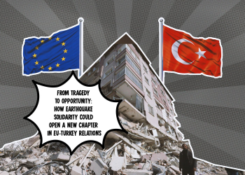 From Tragedy to Opportunity: How Earthquake Solidarity Could Open a New Chapter in EU-Türkiye Relations