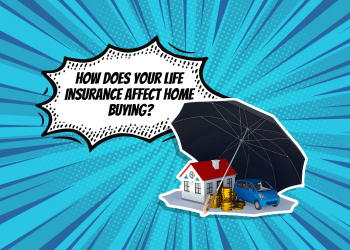 How-Does-Your-Life-Insurance-Affect-Home-Buying-
